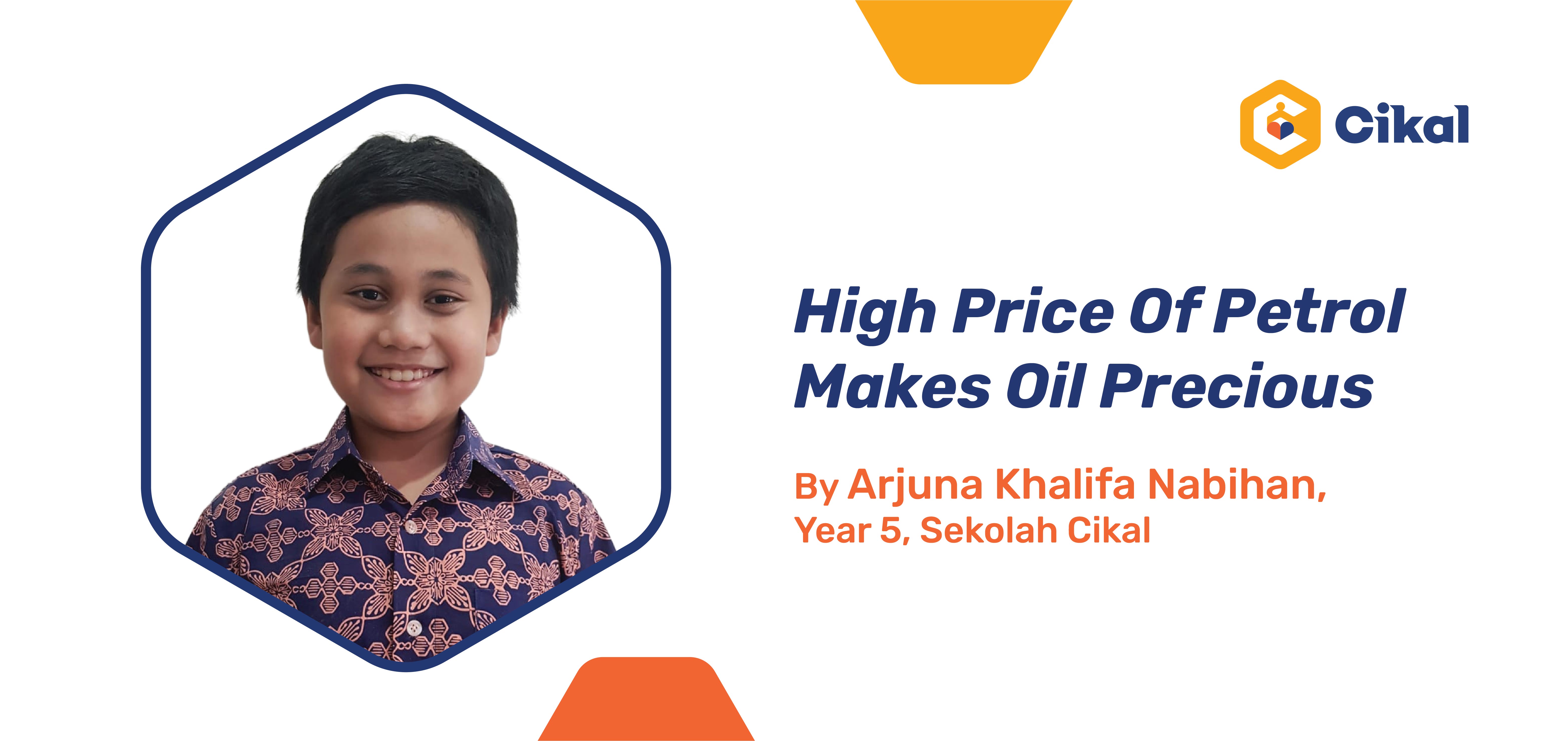 High Price Of Petrol Makes Oil Precious By Arjuna Khalifa Nabihan, Year 5, Sekolah Cikal 
