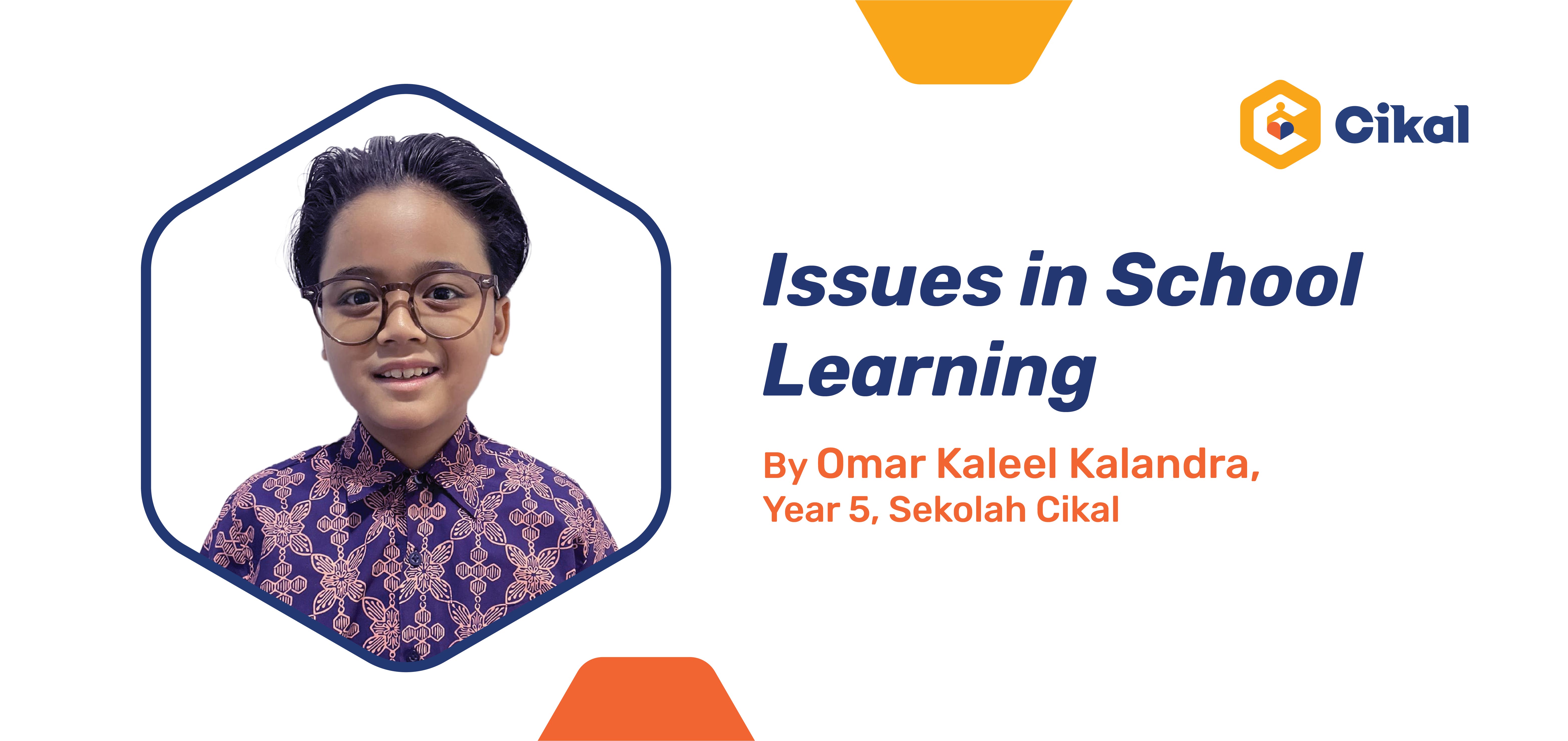 Issues in School Learning By Omar Kaleel Kalandra, Year 5, Sekolah Cikal 